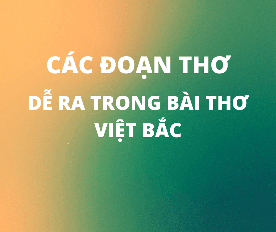 Các đoạn thơ trong bài thơ Việt Bắc thường ra đề