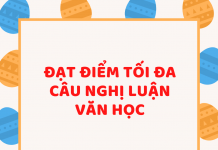 Để đạt điểm tối đa câu nghị luận văn học